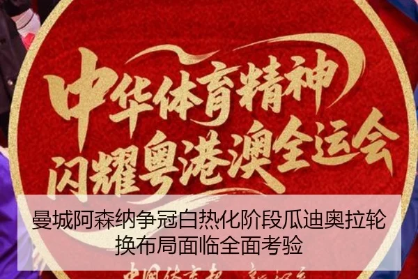 曼城阿森纳争冠白热化阶段瓜迪奥拉轮换布局面临全面考验
